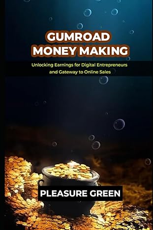 gumroad money making unlocking earnings for digital entrepreneurs and gateway to online sales 1st edition