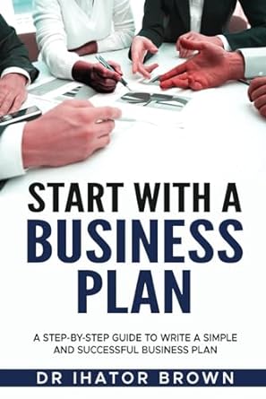 start with a business plan a step by step guide to write a simple and successful business plan 1st edition dr
