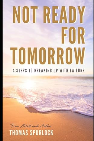 not ready for tomorrow 4 steps to breaking up with failure 1st edition thomas spurlock ,davis spurlock
