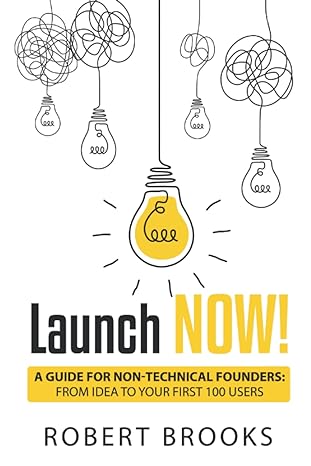 launch now a guide for non technical founders from idea to your first 100 users 1st edition robert brooks