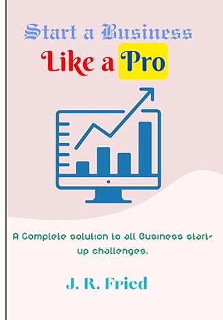 start a business like a pro a complete solution to all business start up challenges 1st edition j. r. fried
