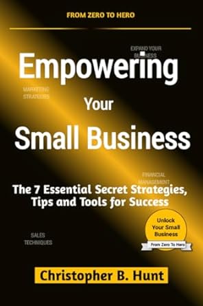 empowering your small business the 7 essential secret strategies tips and tools for success 1st edition