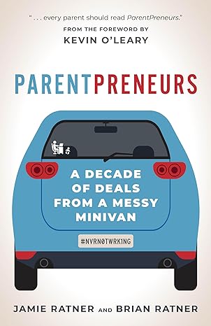 parentpreneurs a decade of deals from a messy minivan 1st edition jamie ratner ,brian ratner ,kevin oleary