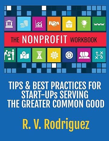 the nonprofit workbook tips and best practices for start ups serving the greater common good 1st edition r.
