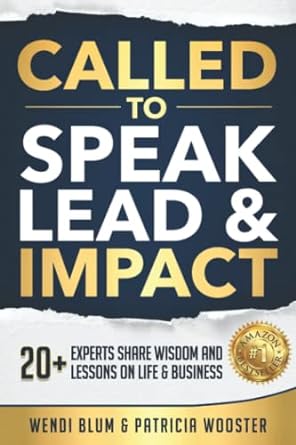 called to speak lead and impact 20+ experts share wisdom and lessons on life and business 1st edition wendi
