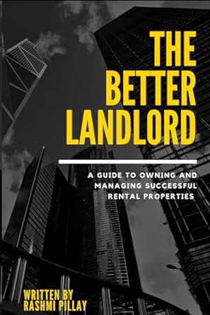 the better landlord a guide to owning and managing successful rental properties 1st edition rashmi pillay