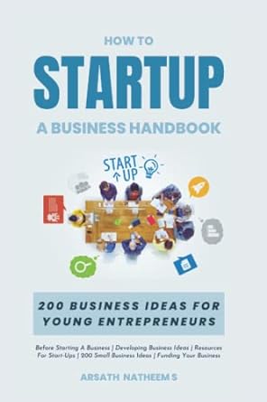 how to startup a business handbook 200 business ideas for young entrepreneurs 1st edition arsath natheem s