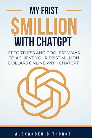 my frist $million with chatgpt effortless and coolest ways to achieve your frist million dollars online with