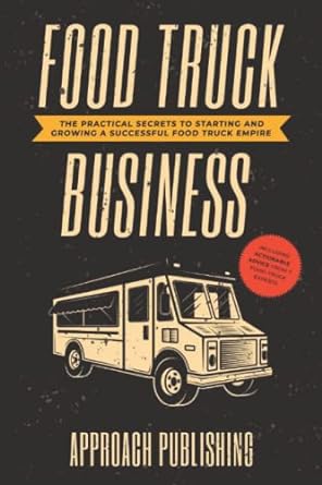 food truck business the practical secrets to starting and growing a successful food truck empire 1st edition