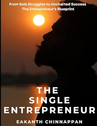 The Single Entrepreneur From Solo Struggles To Uncharted Success The Single Entrepreneur S Blueprint