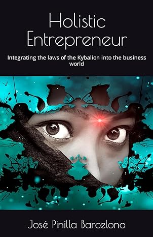holistic entrepreneur integrating the laws of the kybalion into the business world 1st edition jose nicanor