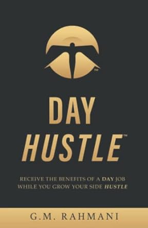 day hustle receive the benefits of a day job while you grow your side hustle 1st edition g. m. rahmani