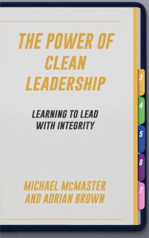 the power of clean leadership learning to lead with integrity 1st edition michael mcmaster ,adrian brown