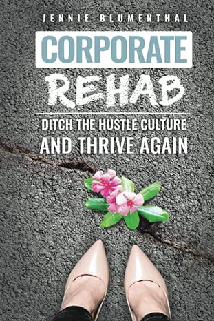 corporate rehab ditch the hustle culture and thrive again 1st edition jennie blumenthal 194838244x,