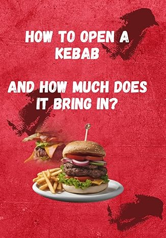 how to open a kebab and how much does it bring in invest in flavor the ultimate guide to success in the world