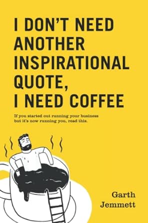 i don t need another inspirational quote i need coffee if you started out running your business but it s now