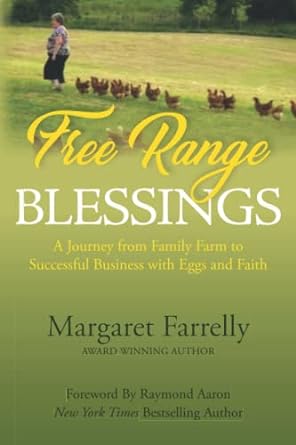 free range blessings a journey from family farm to successful business with eggs and faith 1st edition