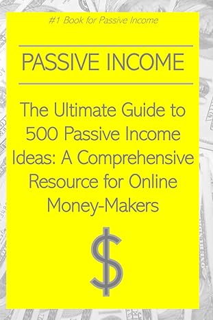 the ultimate guide to 500 passive income ideas a comprehensive resource for online money makers 1st edition