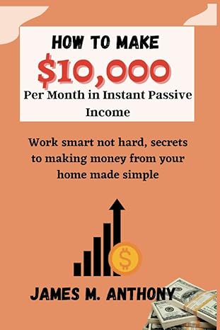 how to make $10 000 per month in instant passive income work smart not hard secrets to making money from your
