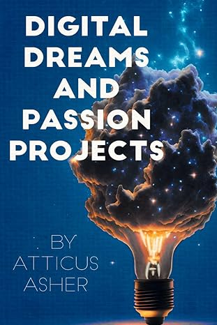 digital dreams and passion projects the e commerce playbook 1st edition atticus asher 979-8863540085