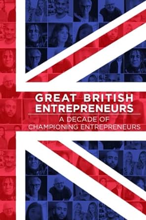 great british entrepreneurs a decade of championing entrepreneurs 1st edition francesca james ,julie deane