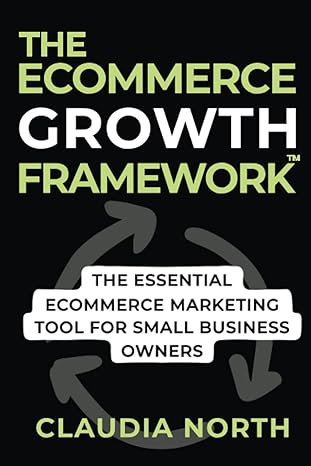 the ecommerce growth framework the essential ecommerce marketing tool for small business owners 1st edition