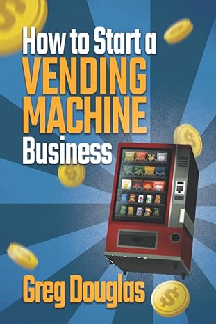 how to start a vending machine business make a full time income on autopilot with this step by step guide for