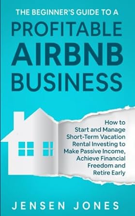 the beginner s guide to a profitable airbnb business how to start and manage short term vacation rental