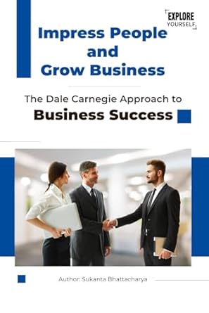 impress people and grow business the dale carnegie approach to business success 1st edition sukanta