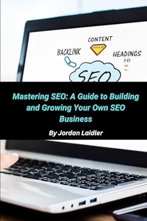 mastering seo a guide to building and growing your own seo business 1st edition mr jordan laidler