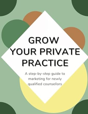 grow your private practice a step by step marketing guide for newly qualified counsellors 1st edition hannah