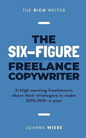 the six figure freelance copywriter 21 high earning freelancers share their strategies to make $100 000+ a