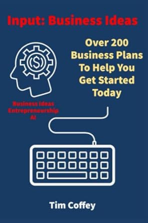 input business ideas over 200 business plans to help you get started today 1st edition tim coffey