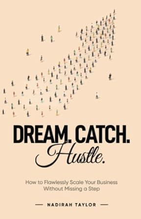 dream catch hustle how to flawlessly scale your business without missing a step 1st edition nadirah taylor