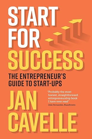 start for success the entrepreneur s guide to start ups 1st edition jan cavelle 1739191005, 978-1739191009