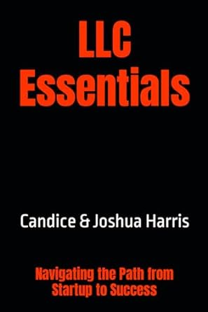 llc essentials navigating the path from startup to success 1st edition candice harris ,joshua harris