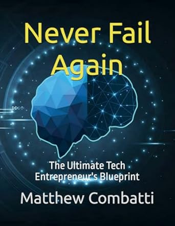 never fail again the ultimate tech entrepreneur s blueprint 1st edition matthew a combatti 979-8863640358