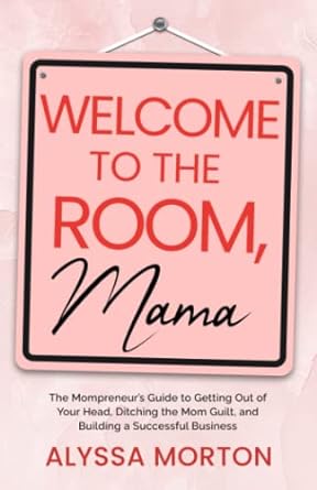 welcome to the room mama the mompreneur s guide to getting out of your head ditching the mom guilt and