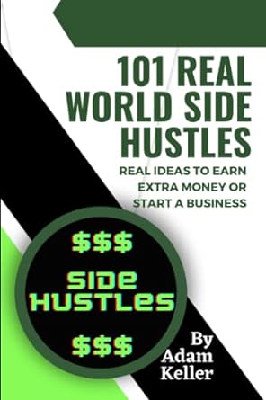101 real world side hustles real ideas to earn extra money or start a business 1st edition adam keller