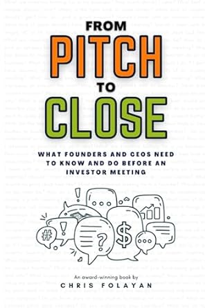 from pitch to close what founders and ceos need to know and do before an investor meeting 1st edition chris