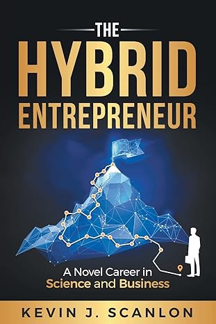 the hybrid entrepreneur a novel career in science and business 1st edition dr kevin scanlon 1637424442,