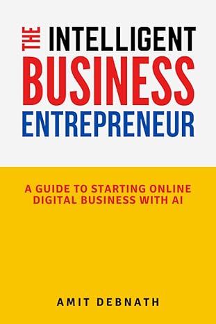 the intelligent business entrepreneur a guide to starting online digital business with ai 1st edition amit
