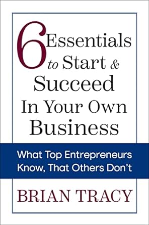 6 essentials to start and succeed in your own business what top entrepreneurs know that others don t 1st