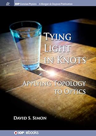 tying light in knots applying topology to optics 1st edition david s simon 1643272314, 978-1643272313