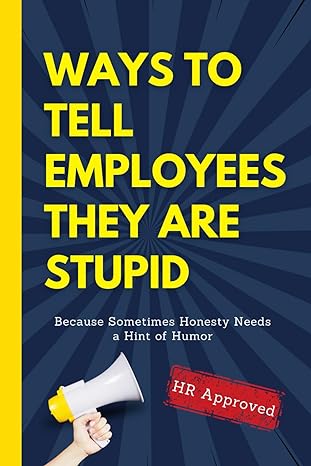 ways to tell employees they are stupid hr approved 1st edition black hiley b0crkczrl2