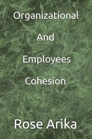organizational and employees cohesion 1st edition rose arika b0cg8fg3nt, 979-8858381006