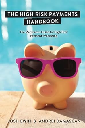 the high risk payments handbook the merchant s guide to high risk payment processing 1st edition josh ewin