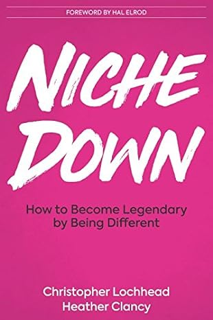 niche down how to become legendary by being different 1st edition christopher lochhead ,heather clancy ,hal