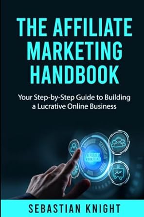 the affiliate marketing handbook your step by step guide to building a lucrative online business 1st edition