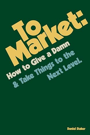 to market how to give a damn and take things to the next level 1st edition daniel r. staker 979-8852800718